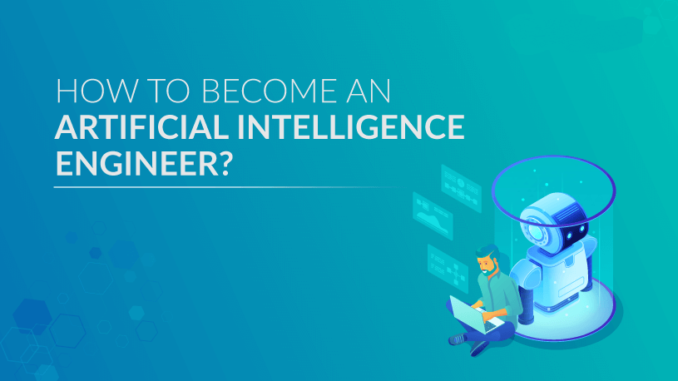 How-to-Become-an-Artificial-Intelligence-Engineer How-to-Become-an-Artificial-Intelligence-Engineer