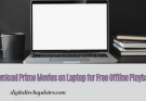 Can You Download Prime Movies on Laptop for Free Offline Playback?