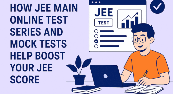 How JEE Main Online Test Series and Mock Tests Help Boost Your JEE Score