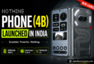Nothing Phone (4B) Launched in India featured image showing transparent design, Snapdragon 6 Gen 4, 6000mAh battery, and Nothing OS 4.1