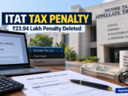 ITAT Cancels ₹23.94 Lakh Tax Penalty: What Taxpayers Should Know