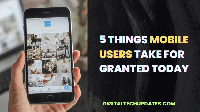 Mobile Users Take for Granted Today
