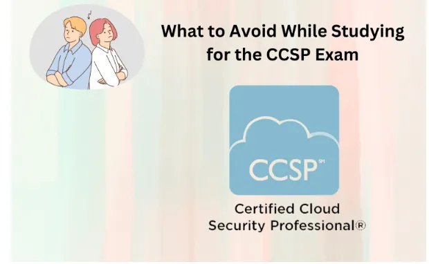 What to Avoid While Studying for the CCSP Exam
