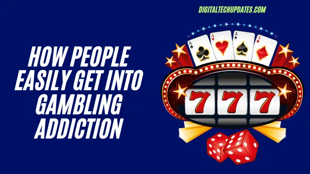 How People Easily Get Into Gambling Addiction