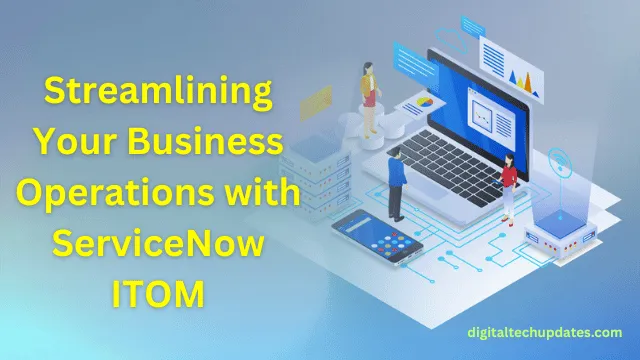 Streamlining Your Business Operations with ServiceNow ITOM: Top Strategies