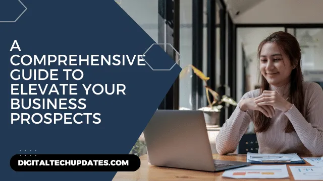 A Comprehensive Guide to Elevate Your Business Prospects