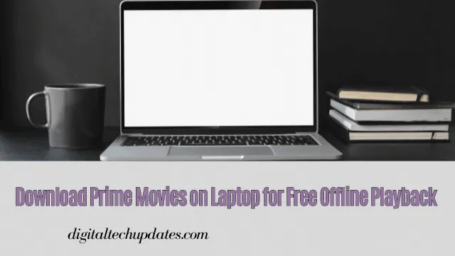 Can You Download Prime Movies on Laptop for Free Offline Playback?