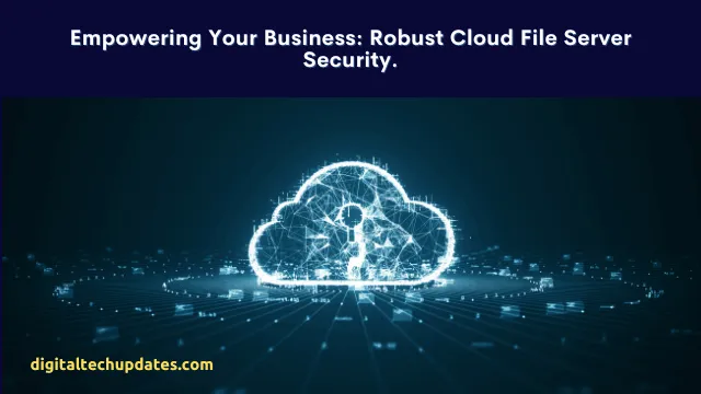 Empowering Your Business with Robust Cloud File Server Security