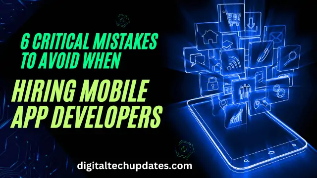 6 Critical Mistakes to Avoid When Hiring Mobile App Developers