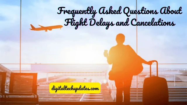 Frequently Asked Questions About Flight Delays and Cancelations