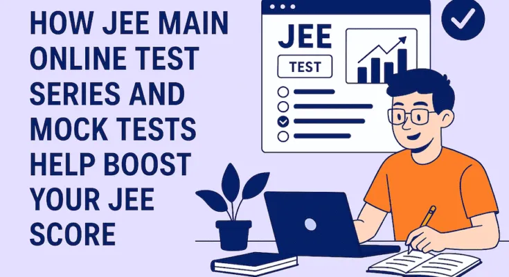 How JEE Main Online Test Series and Mock Tests Help Boost Your JEE Score