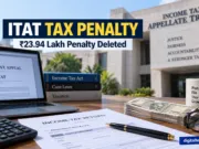 ITAT Cancels ₹23.94 Lakh Tax Penalty: What Taxpayers Should Know